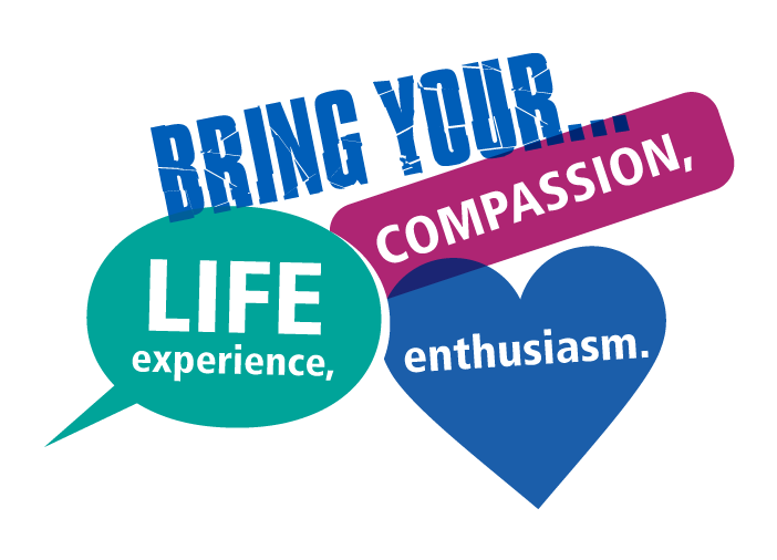Bring your compassion, life experience and enthusiasm
